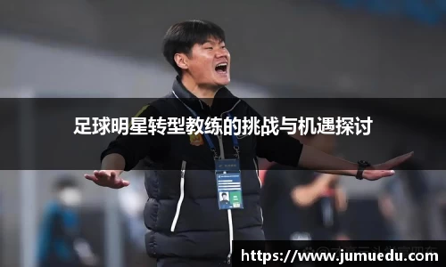 足球明星转型教练的挑战与机遇探讨